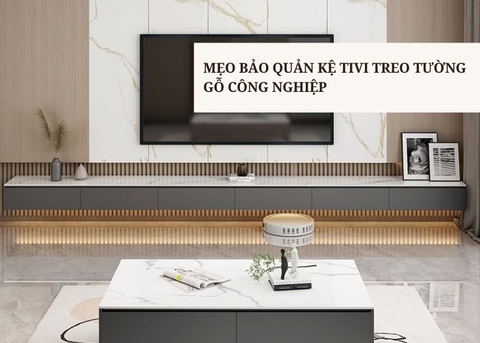 Mẹo bảo quản kệ tivi treo tường gỗ công nghiệp tối ưu độ bền, đẹp theo thời gian