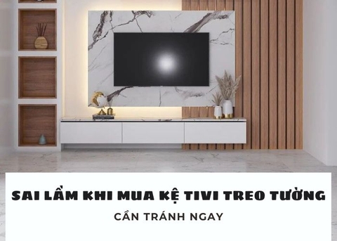 Sai lầm thường gặp khi chọn mua kệ tivi treo tường Hà Nội cần tránh ngay