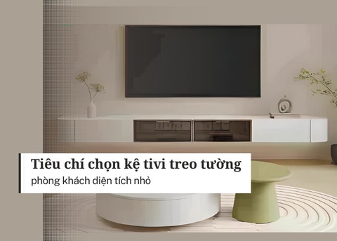 Tiêu chí chọn kệ tivi treo tường phòng khách diện tích nhỏ