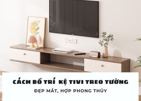 Bố trí các mẫu kệ tivi treo tường phòng khách đẹp mắt, hợp phong thủy, thu hút tài lộc