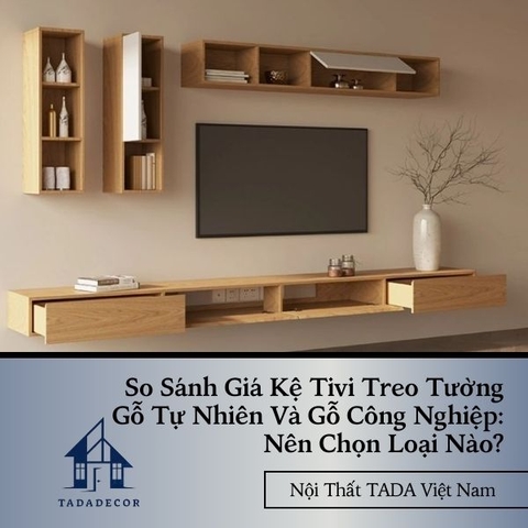 So Sánh Giá Kệ Tivi Treo Tường Gỗ Tự Nhiên Và Gỗ Công Nghiệp: Nên Chọn Loại Nào?