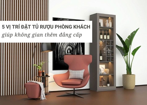 5 vị trí đặt tủ rượu phòng khách đẹp giúp không gian thêm đẳng cấp
