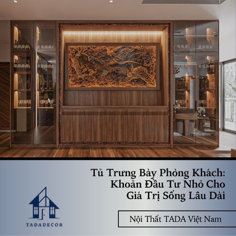 Tủ Trưng Bày Phòng Khách: Khoản Đầu Tư Nhỏ Cho Giá Trị Sống Lâu Dài