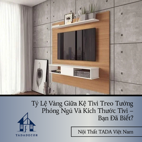 Tỷ Lệ Vàng Giữa Kệ Tivi Treo Tường Phòng Ngủ Và Kích Thước Tivi – Bạn Đã Biết?