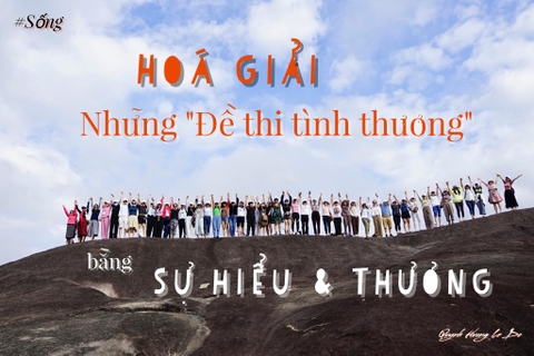 HÓA GIẢI NHỮNG ‘BÀI THI TÌNH THƯƠNG’ BẰNG ‘HIỂU VÀ THƯƠNG’