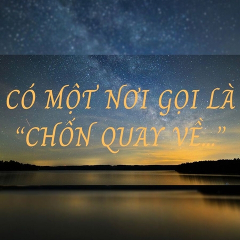  CÓ MỘT NƠI GỌI LÀ “CHỐN QUAY VỀ…” 