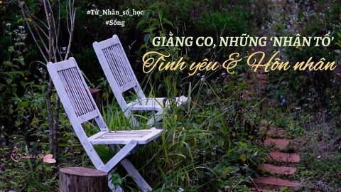 NHỮNG ‘ĐỀ THI’ VỀ TÌNH THƯƠNG PHẦN 2: GIẰNG CO, NHỮNG ‘NHÂN TỐ’ TÌNH YÊU & HÔN NHÂN