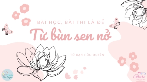 BÀI HỌC, BÀI THI LÀ ĐỂ “TỪ BÙN SEN NỞ”