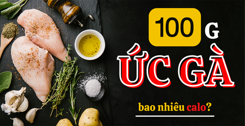 100g ức gà bao nhiêu calo? Cách chế biến ức gà ngon, không khô
