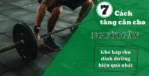 7 cách tăng cân cho người gầy khó hấp thu dinh dưỡng hiệu quả nhất