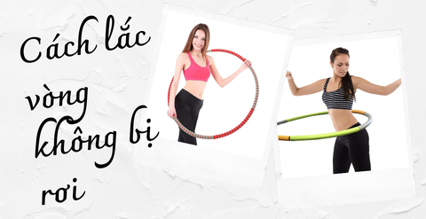 Cách lắc vòng không bị rơi cho người mới tập đúng kỹ thuật