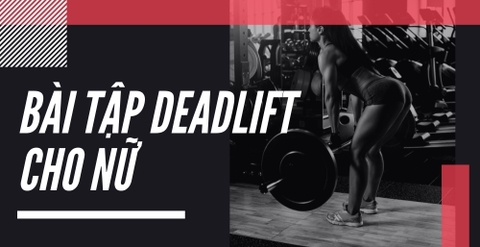 10 bài tập Deadlift cho nữ giúp mỡ thừa tiêu biến cơ thể thon gọn