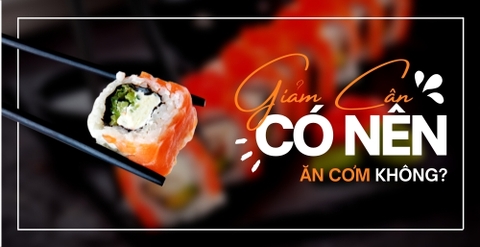 Giảm cân có nên ăn cơm trắng không? Cách ăn cơm để giảm cân