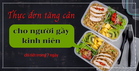Thực đơn tăng cân cho người gầy kinh niên chi tiết trong 7 ngày