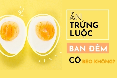 Ăn trứng luộc ban đêm có béo không? Cách ăn trứng không tăng cân