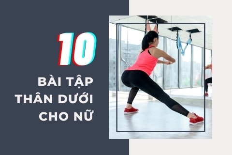 10 bài tập thân dưới cho nữ giúp hông nở đùi thon hết cỡ