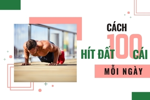 Bật mí cách hít đất 100 cái mỗi ngày không mệt hiệu quả nhất