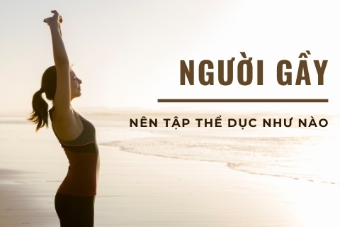 Người gầy nên tập thể dục như nào để lên cân hiệu quả?