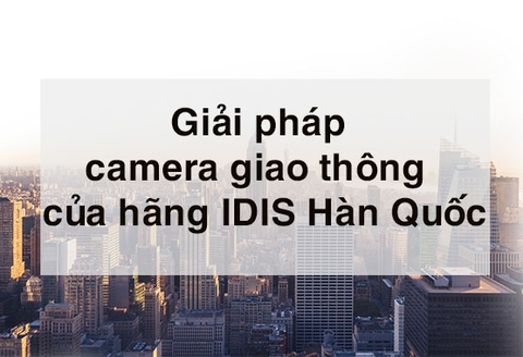 Giải pháp camera giao thông của hãng IDIS Hàn Quốc