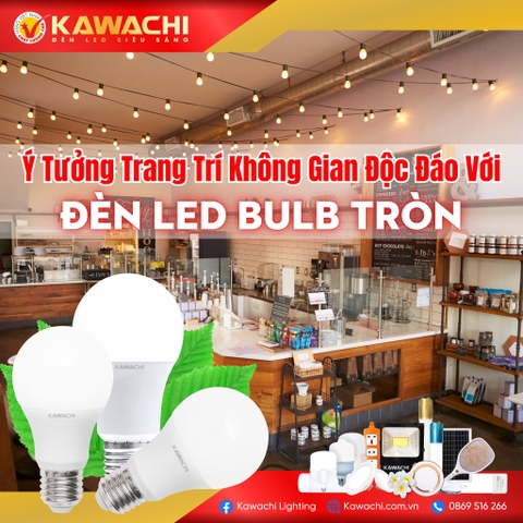 5 Ý TƯỞNG TRANG TRÍ KHÔNG GIAN ĐỘC ĐÁO VỚI ĐÈN LED BULB TRÒN KAWACHI
