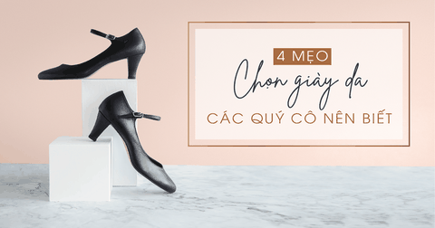 4 MẸO CHỌN GIÀY DA CÁC QUÝ CÔ NÊN BIẾT