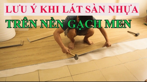 Lưu Ý Khi Lát Sàn Nhựa Giả Gỗ Trên Nền Gạch Men Cũ