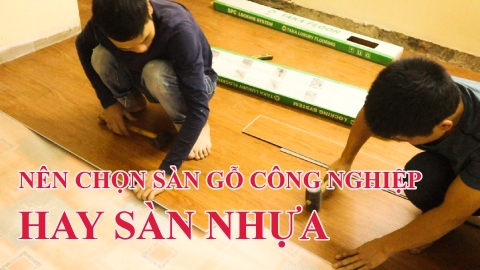 Nên Chọn Sàn Gỗ Công nghiệp hay Sàn Nhựa ?