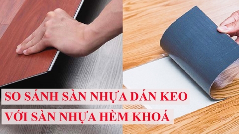 So Sánh Sàn Nhựa Dán Keo Với Sàn Nhựa Hèm Khóa