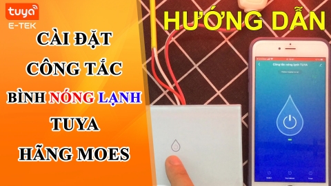 Hướng dẫn cài đặt công tắc bình nóng lạnh thông minh Tuya hãng MOES