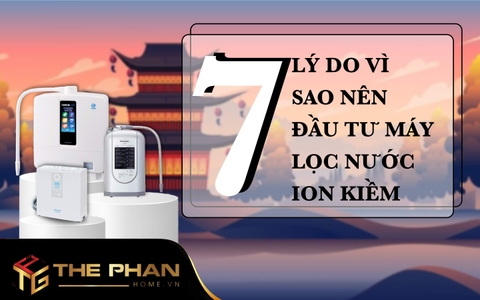 7 Lý Do Vì sao Nên Đầu Tư Ngay Máy Lọc Nước Ion Kiềm