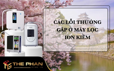 Các Lỗi Thường Gặp Ở Máy Lọc Nước Ion Kiềm