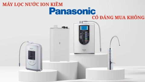 Máy lọc nước điện giải ion kiềm Panasonic có nên mua hay không