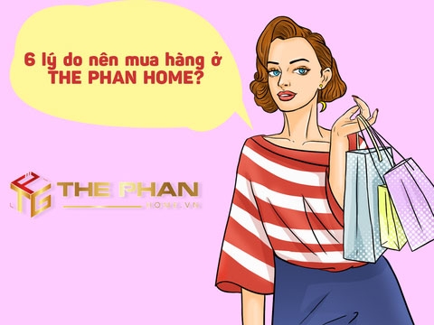 6 Lý do bạn nên mua hàng ở THE PHAN HOME
