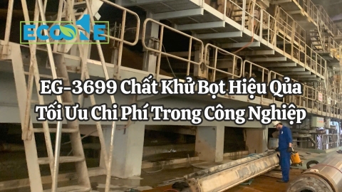 EG-3699 Chất Khử Bọt Hiệu Qủa Tối Ưu Chi Phí Trong Công Nghiệp