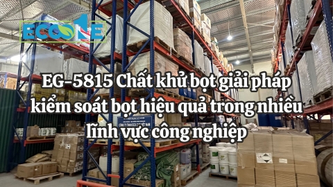 EG-5815 Chất khử bọt giải pháp kiểm soát bọt hiệu quả trong nhiều lĩnh vực công nghiệp