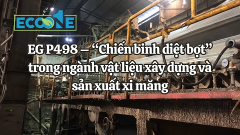 EG P498 – “Chiến binh diệt bọt” trong ngành vật liệu xây dựng và sản xuất xi măng