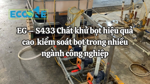 EG S433 – Chất khử bọt hiệu quả cao kiểm soát bọt trong nhiều ngành công nghiệp