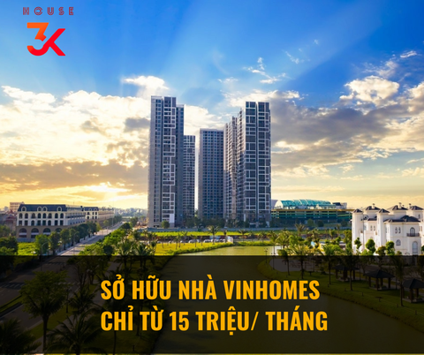 TRẢ GÓP CHỈ TỪ 15 TRIỆU MỖI THÁNG ĐÃ CÓ THỂ SỞ HỮU NHÀ VINHOMES