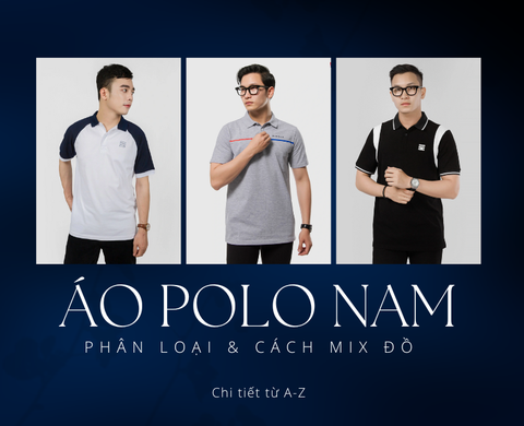 Tìm hiểu chi tiết về Áo Polo Nam và Cách phối đồ chuẩn NHẤT