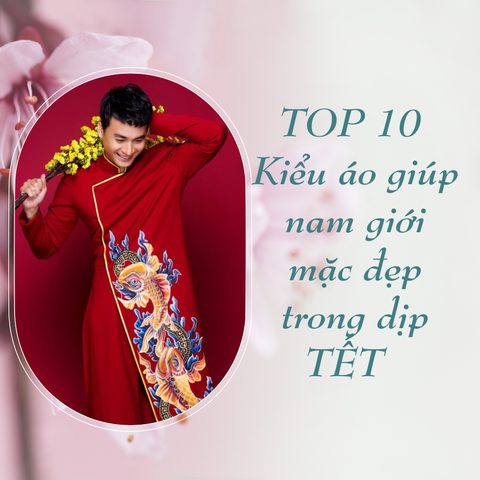 10 kiểu áo Tết giúp nam giới tự tin và lịch lãm trong những ngày đầu xuân