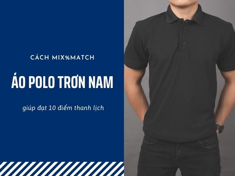 Áo polo trơn nam và những cách mix&match thanh lịch