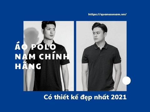 Áo polo nam chính hãng nào có thiết kế đẹp nhất 2021?