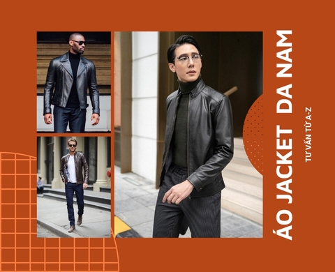 Top 6 mẫu Áo Jacket Da Nam đẹp nhất, Đặc điểm & Chất liệu da