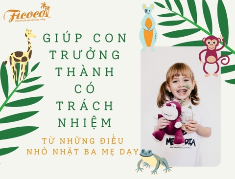 GIÚP CON TRƯỞNG THÀNH TỪ NHỮNG ĐIỀU NHỎ NHẶT BA MẸ DẠY