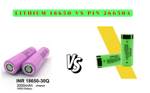 So Sánh Pin 18650 và Pin 26650