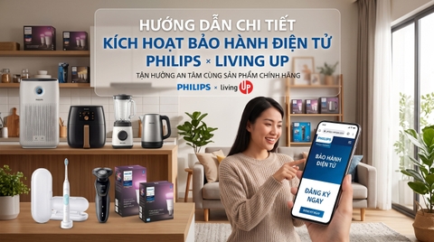 Hướng dẫn chi tiết Kích hoạt Bảo Hành Điện Tử Philips - Living Up