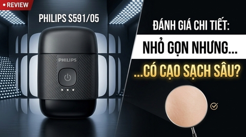 Đánh giá chi tiết máy cạo râu Philips S591/05: Nhỏ gọn nhưng có thực sự 