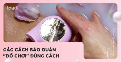 HƯỚNG DẪN BẢO QUẢN SEX TOY ĐÚNG CÁCH