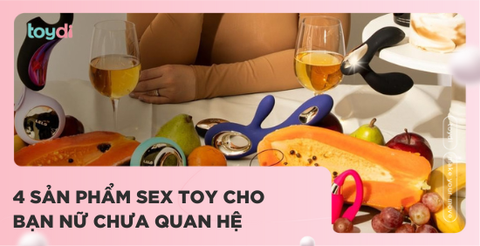 4 SẢN PHẨM SEX TOY CHO BẠN NỮ CHƯA QUAN HỆ TÌNH DỤC