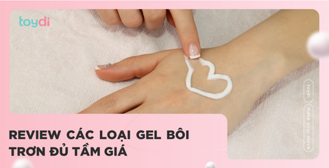 REVIEW CÁC LOẠI GEL BÔI TRƠN